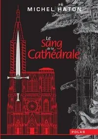 Le sang de la cathédrale - Michel Haton
