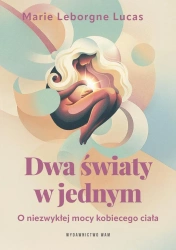 Dwa światy w jednym. O niezwykłej mocy kobiecego ciała - Marie Lucas Leborgne