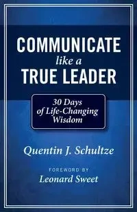 Communicate Like a True Leader - Schultze Quentin J.