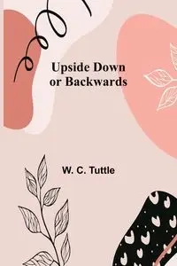 Upside Down or Backwards - C. Tuttle W.