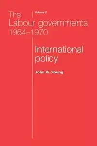 The Labour governments 1964-1970 volume 2 - Young John W.