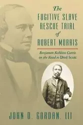 The Fugitive Slave Rescue Trial of Robert Morris - Gordan III John D.