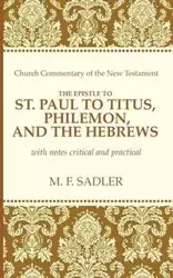 The Epistle of St. Paul to Titus, Philemon, and the Hebrews - Sadler M. F.