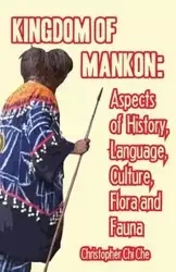Kingdom of Mankon. Aspects of History, Language, Culture, Flora and Fauna - Christopher Chi Che