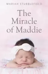 The Miracle of Maddie - Mariah Stubblefield