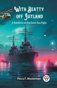 With Beatty off Jutland A Romance of the Great Sea Fight - Percy F. Westerman