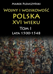 Wojny i wojskowość polska XVI wieku Tom 1 - Marek Plewczyński