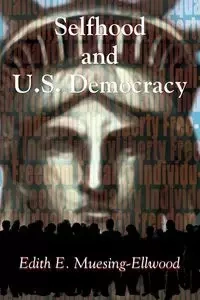 Selfhood and U.S. Democracy - Muesing-Ellwood Edith E.