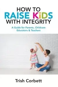 How To Raise Kids With Integrity - Trish Corbett