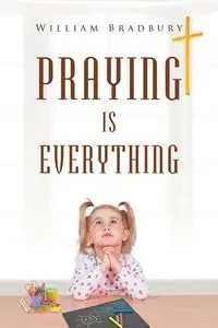 Praying is Everything - William Bradbury