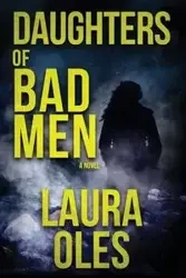 Daughters of Bad Men - Laura Oles