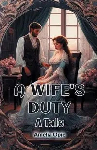 A Wife's Duty A Tale - Amelia Opie