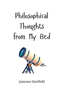 Philosophical Thoughts from My Bed - Hartfield Jameson
