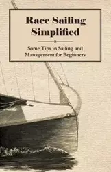 Race Sailing Simplified - Some Tips in Sailing and Management for Beginners - Anon