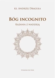Bóg incognito. Kazania z nadzieją - Andrzej Draguła