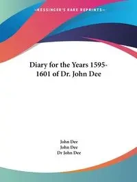 Diary for the Years 1595-1601 of Dr. John Dee - Dee John