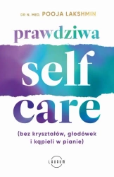 eBook Prawdziwa SELF-CARE (bez kryształów, głodówek i kąpieli w pianie) - dr n. med. Pooja Lakshmin epub mobi
