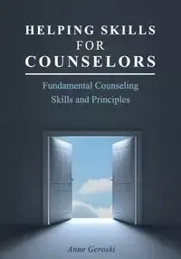 Helping Skills for Counselors - Anne Geroski