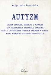 Autyzm. System diagnozy, edukacji i wsparcia.. - Małgorzata Moszyńska