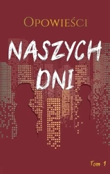 Opowieści naszych dni T.1 - praca zbiorowa