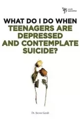 What Do I Do When Teenagers Are Depressed and Contemplate Suicide? - Steven Gerali