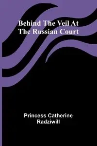 Behind the veil at the Russian court - Catherine Princess Radziwill