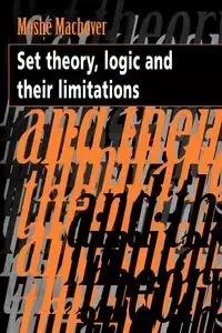 Set Theory, Logic and Their Limitations - Moshe Machover