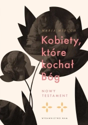 Kobiety, które kochał Bóg. Nowy Testament - Maria Elżbieta Miduch