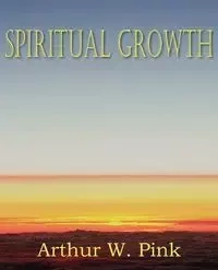 Spiritual Growth - Arthur W. Pink