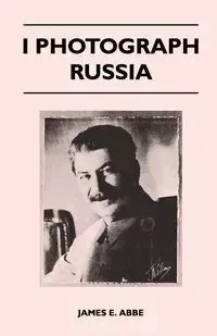 I Photograph Russia - Abbe James E.