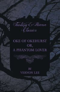 Oke of Okehurst - Or, A Phantom Lover (Fantasy and Horror Classics) - Lee Vernon