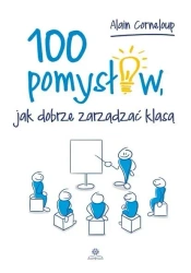 100 pomysłów, jak dobrze zarządzić klasą - Alain Corneloup