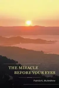 The Miracle Before Your Eyes - Patrick McAndrew