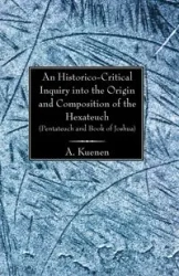 An Historico-Critical Inquiry into the Origin and Composition of the Hexateuch (Pentateuch and Book of Joshua) - Kuenen A.