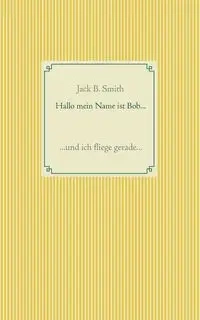 Hallo mein Name ist Bob ... - Jack B. Smith