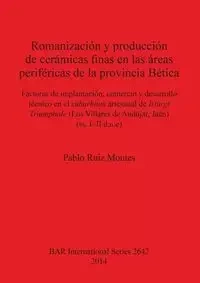 Romanización y producción de cerámicas finas en las áreas periféricas de la provincia Bética - Pablo Ruiz Montes