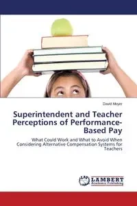 Superintendent and Teacher Perceptions of Performance-Based Pay - David Moyer