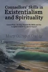 Counsellors' Skills in Existentialism and Spirituality - Mary Gilligan Cuddy