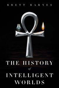 The History of Intelligent Worlds - Brett Barnes