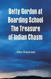 Betty Gordon at Boarding School The Treasure of Indian Chasm - Emerson Alice
