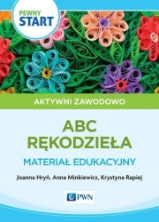 Pewny start. Aktywni zawodowo. Rękodzieło - Joanna Hryń, Anna Minkiewicz, Krystyna Rapiej