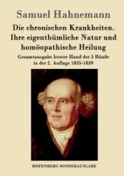 Die chronischen Krankheiten. Ihre eigenthümliche Natur und homöopathische Heilung - Samuel Hahnemann