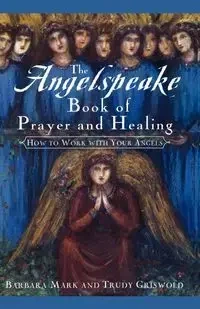 The Angelspeake Book of Prayer and Healing - Mark Barbara