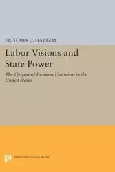 Labor Visions and State Power - Victoria C. Hattam