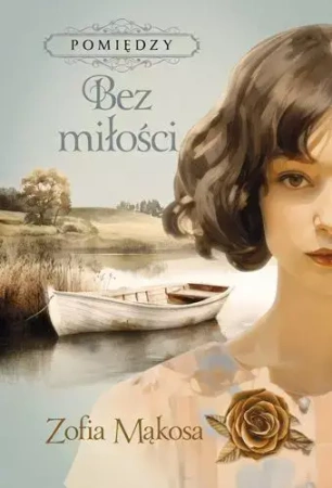 Pomiędzy. Tom 2. Bez miłości. Z autografem - Zofia Mąkosa