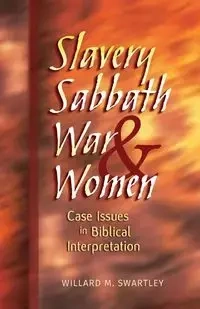 Slavery, Sabbath, War and Women - Swartley Willard M.