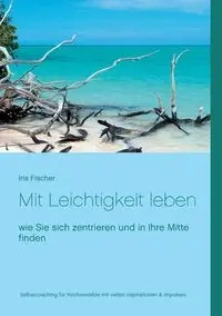 Mit Leichtigkeit leben - Iris Fischer