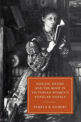 Disease, Desire, and the Body in Victorian Women's Popular Novels - K. Gilbert Pamela