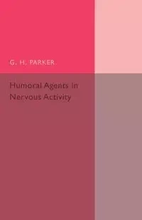 Humoral Agents in Nervous Activity - Parker G. H.