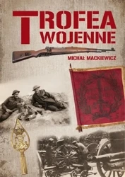 Trofea wojenne. Znaki chwały żołnierza polskiego - Michał Mackiewicz